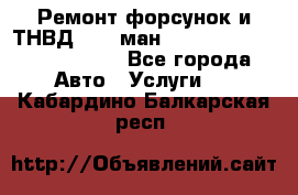 Ремонт форсунок и ТНВД Man (ман) TGA, TGL, TGS, TGM, TGX - Все города Авто » Услуги   . Кабардино-Балкарская респ.